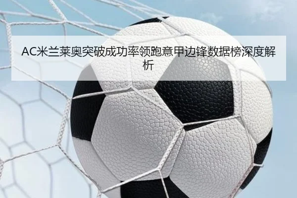 AC米兰莱奥突破成功率领跑意甲边锋数据榜深度解析